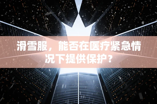 滑雪服，能否在医疗紧急情况下提供保护？