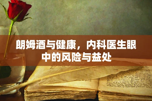 朗姆酒与健康，内科医生眼中的风险与益处