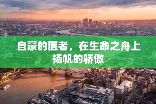 自豪的医者，在生命之舟上扬帆的骄傲