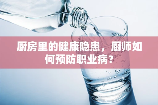 厨房里的健康隐患，厨师如何预防职业病？