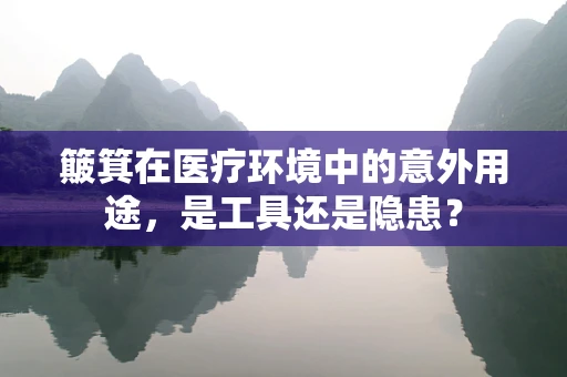 簸箕在医疗环境中的意外用途，是工具还是隐患？