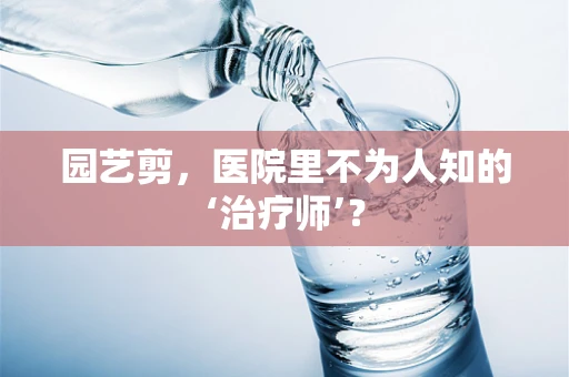 园艺剪，医院里不为人知的‘治疗师’？