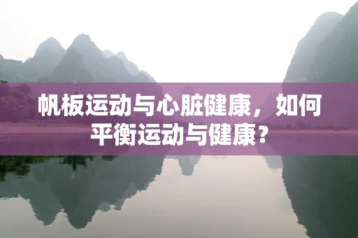 帆板运动与心脏健康，如何平衡运动与健康？