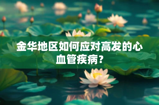 金华地区如何应对高发的心血管疾病？