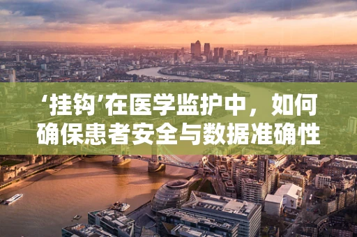 ‘挂钩’在医学监护中，如何确保患者安全与数据准确性？