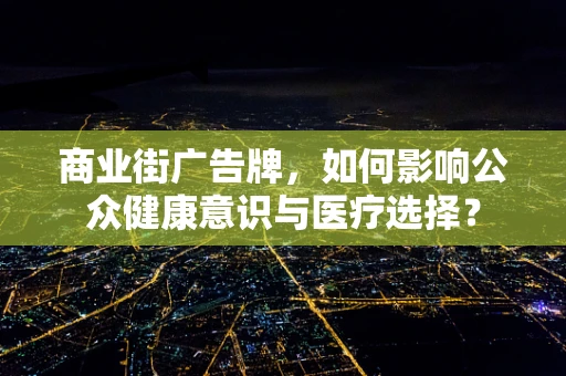 商业街广告牌，如何影响公众健康意识与医疗选择？