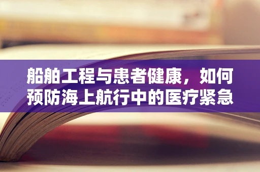 船舶工程与患者健康，如何预防海上航行中的医疗紧急情况？