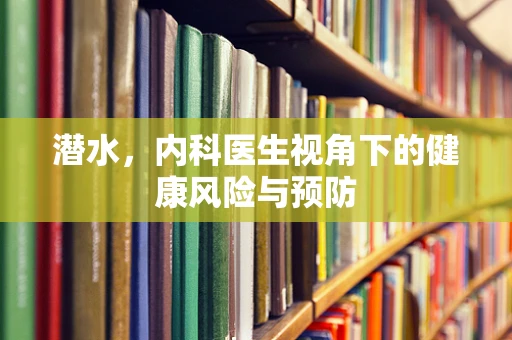 潜水，内科医生视角下的健康风险与预防