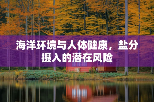 海洋环境与人体健康，盐分摄入的潜在风险