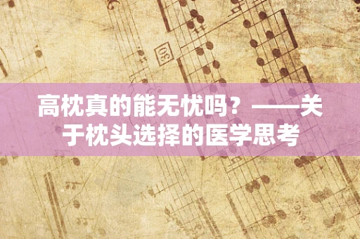 高枕真的能无忧吗？——关于枕头选择的医学思考