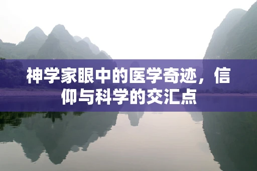 神学家眼中的医学奇迹，信仰与科学的交汇点