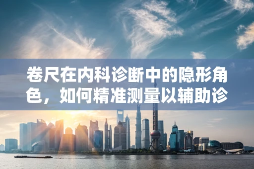 卷尺在内科诊断中的隐形角色，如何精准测量以辅助诊断？