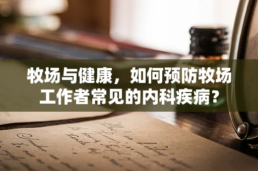 牧场与健康，如何预防牧场工作者常见的内科疾病？
