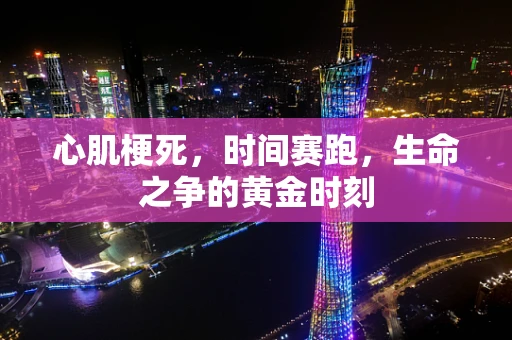 心肌梗死，时间赛跑，生命之争的黄金时刻