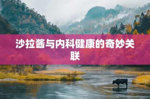 沙拉酱与内科健康的奇妙关联