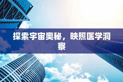 探索宇宙奥秘，映照医学洞察