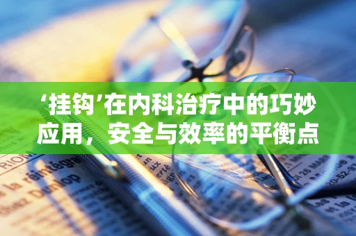 ‘挂钩’在内科治疗中的巧妙应用，安全与效率的平衡点在哪里？