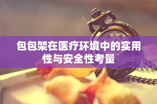 包包架在医疗环境中的实用性与安全性考量