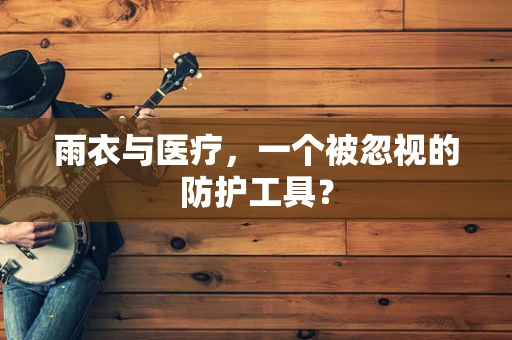 雨衣与医疗，一个被忽视的防护工具？