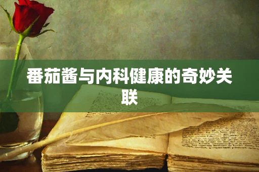 番茄酱与内科健康的奇妙关联