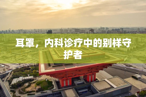耳罩，内科诊疗中的别样守护者