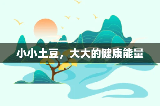 小小土豆，大大的健康能量