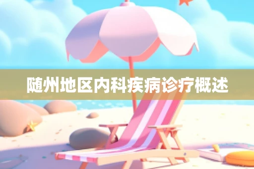 随州地区内科疾病诊疗概述