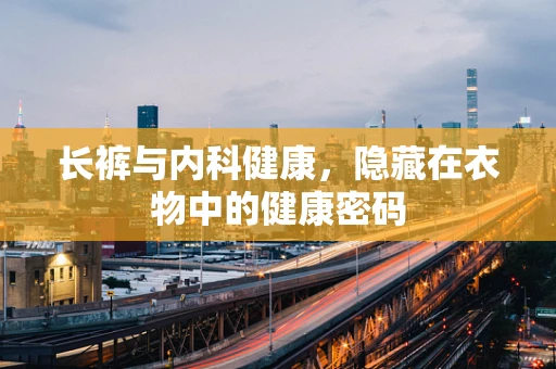 长裤与内科健康，隐藏在衣物中的健康密码