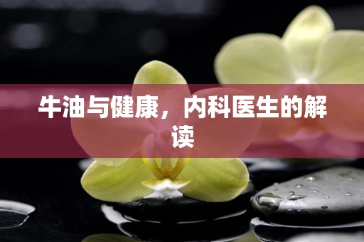 牛油与健康，内科医生的解读