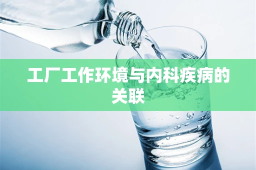 工厂工作环境与内科疾病的关联