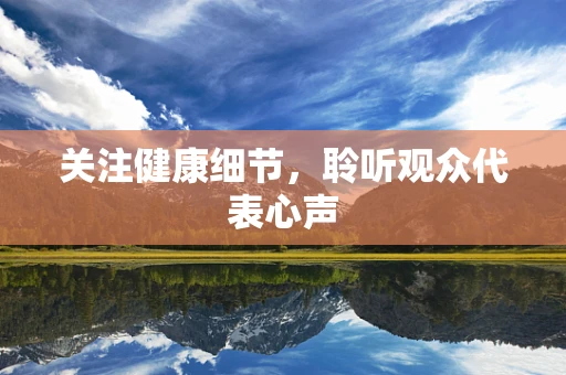 关注健康细节，聆听观众代表心声