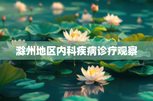 滁州地区内科疾病诊疗观察