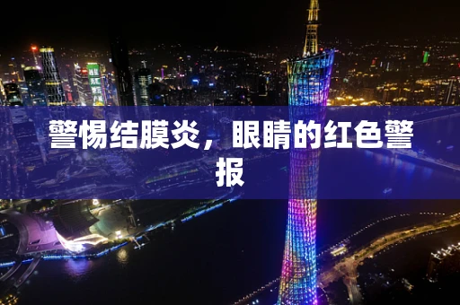 警惕结膜炎，眼睛的红色警报