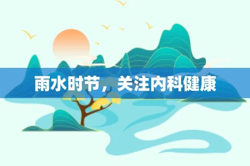 雨水时节，关注内科健康