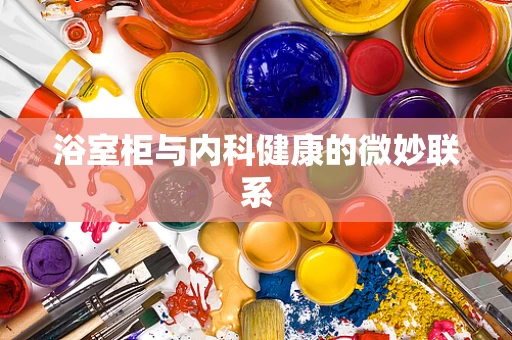 浴室柜与内科健康的微妙联系