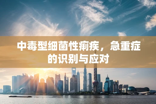 中毒型细菌性痢疾，急重症的识别与应对