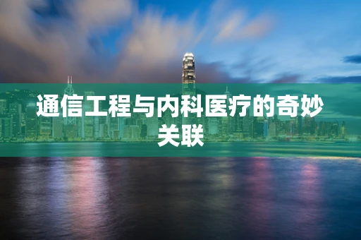 通信工程与内科医疗的奇妙关联