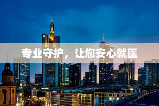 专业守护，让您安心就医