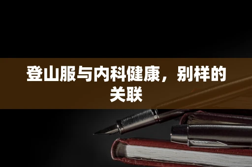 登山服与内科健康，别样的关联