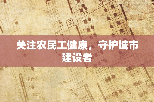关注农民工健康，守护城市建设者