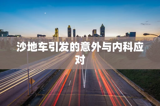 沙地车引发的意外与内科应对