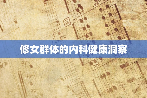 修女群体的内科健康洞察