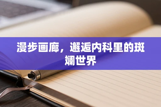 漫步画廊，邂逅内科里的斑斓世界