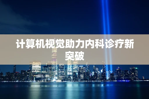 计算机视觉助力内科诊疗新突破