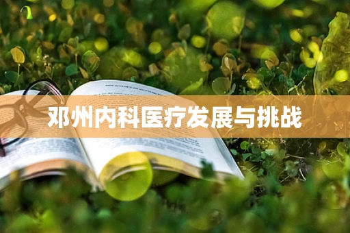 邓州内科医疗发展与挑战