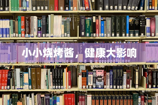 小小烧烤酱，健康大影响