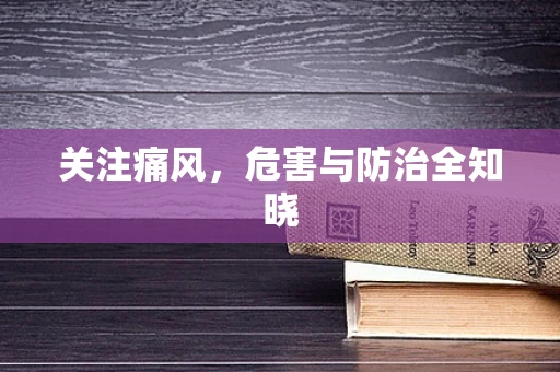 关注痛风，危害与防治全知晓