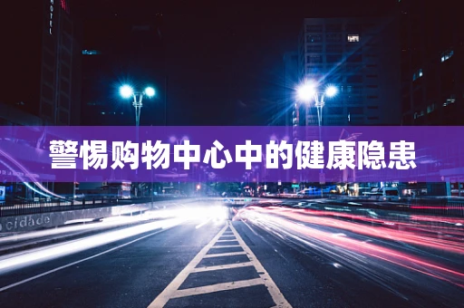 警惕购物中心中的健康隐患