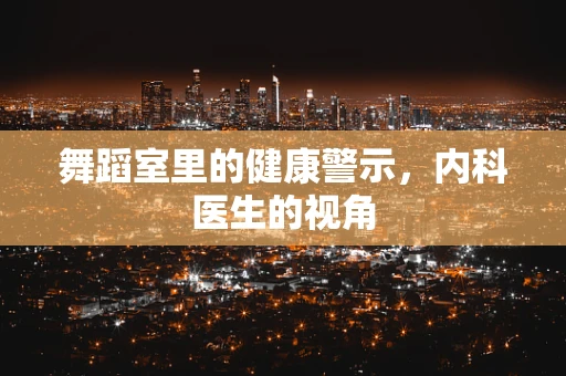 舞蹈室里的健康警示，内科医生的视角