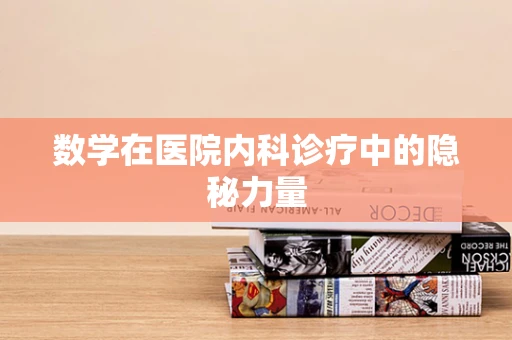 数学在医院内科诊疗中的隐秘力量